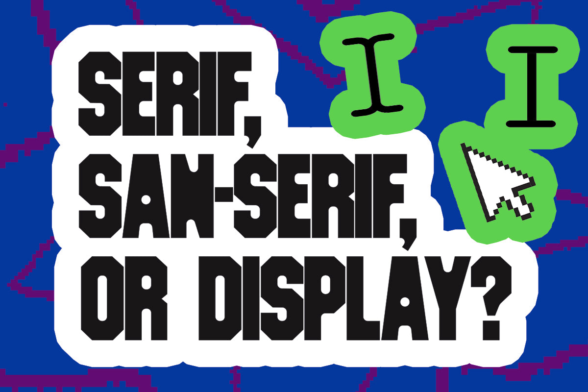 Serif, Sans Serif or Display? How to Choose the Right Font